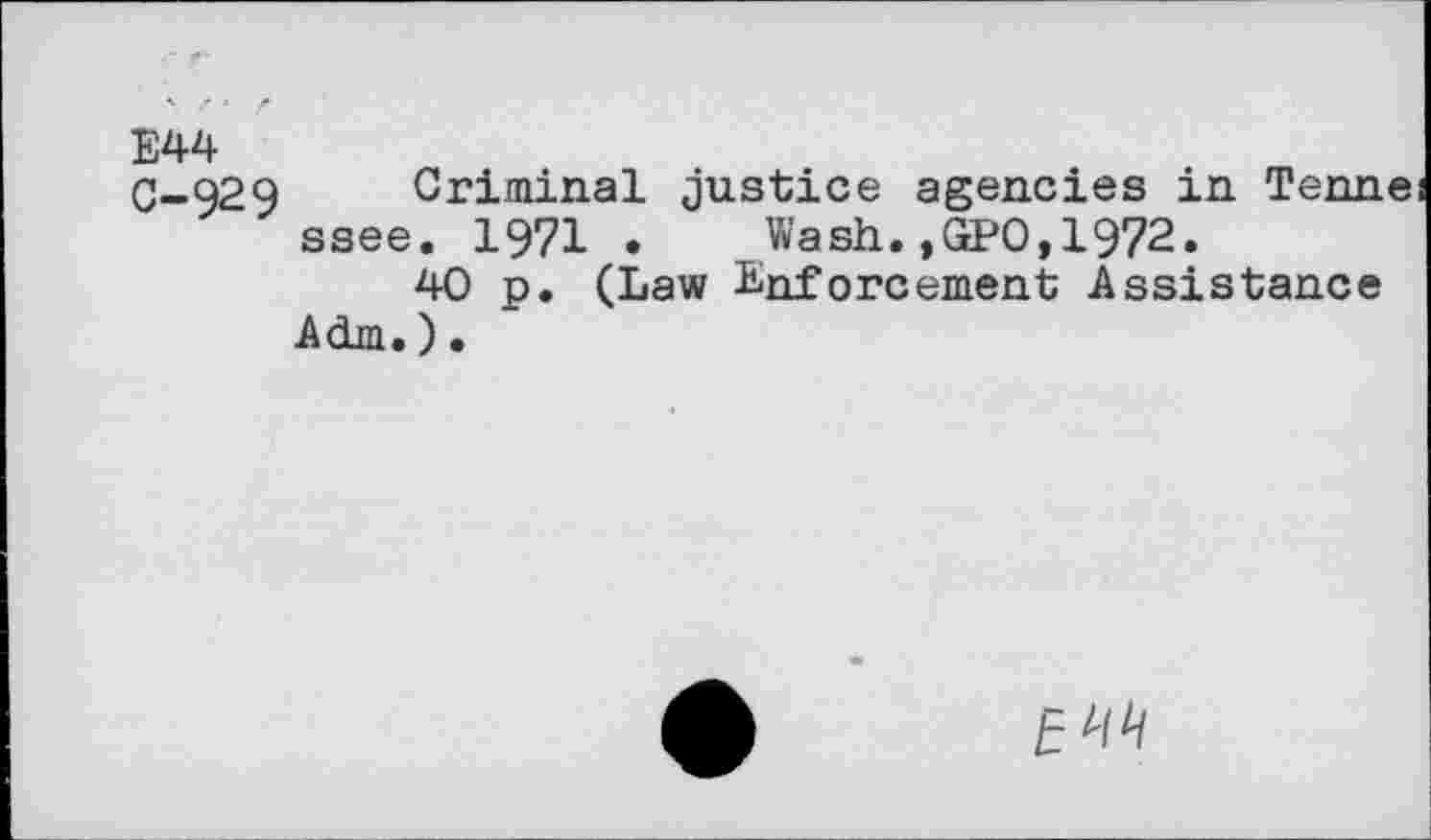 ﻿E44
C-929 Criminal justice agencies in Tennes ssee. 1971 . Wash.,GPO,1972.
40 p. (Law Enforcement Assistance Adm.).